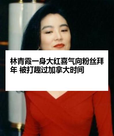 林青霞一身大红喜气向粉丝拜年 被打趣过加拿大时间