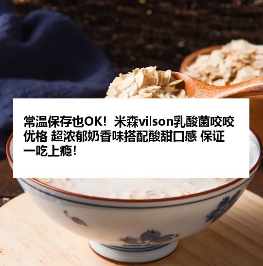 常温保存也OK！米森vilson乳酸菌咬咬优格 超浓郁奶香味搭配酸甜口感 保证一吃上瘾！