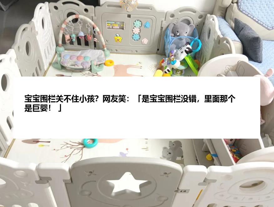 宝宝围栏关不住小孩？网友笑：「是宝宝围栏没错，里面那个是巨婴！ 」