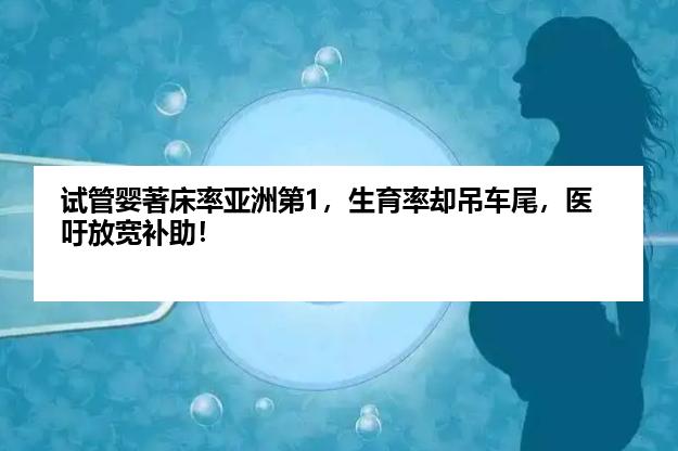 试管婴著床率亚洲第1，生育率却吊车尾，医吁放宽补助！