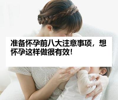 准备怀孕前八大注意事项，想怀孕这样做很有效！