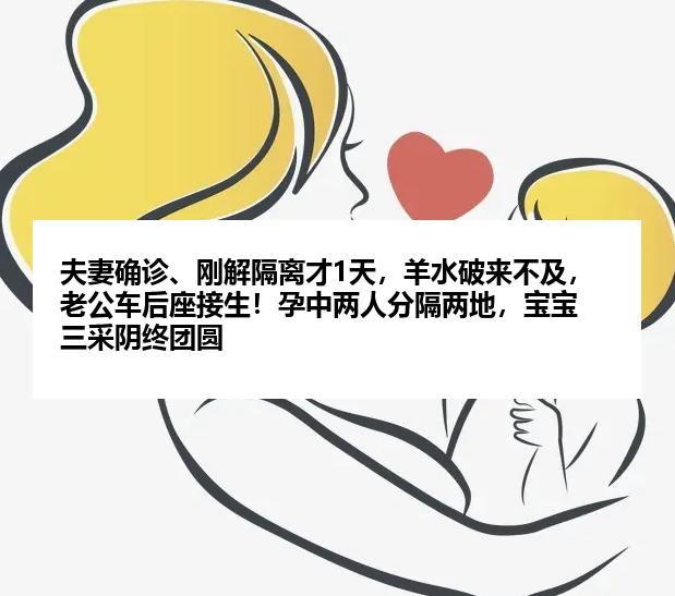 夫妻确诊、刚解隔离才1天，羊水破来不及，老公车后座接生！孕中两人分隔两地，宝宝三采阴终团圆