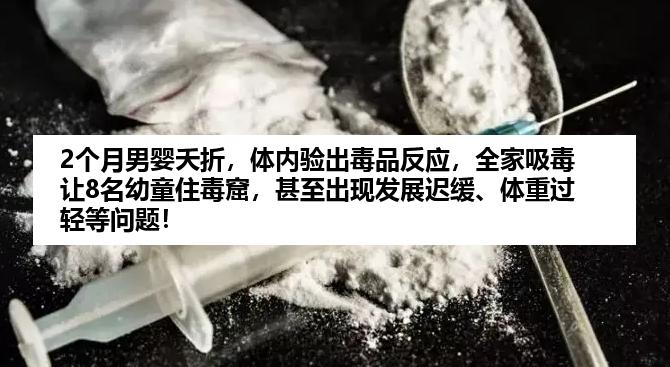 2个月男婴夭折，体内验出毒品反应，全家吸毒让8名幼童住毒窟，甚至出现发展迟缓、体重过轻等问题！