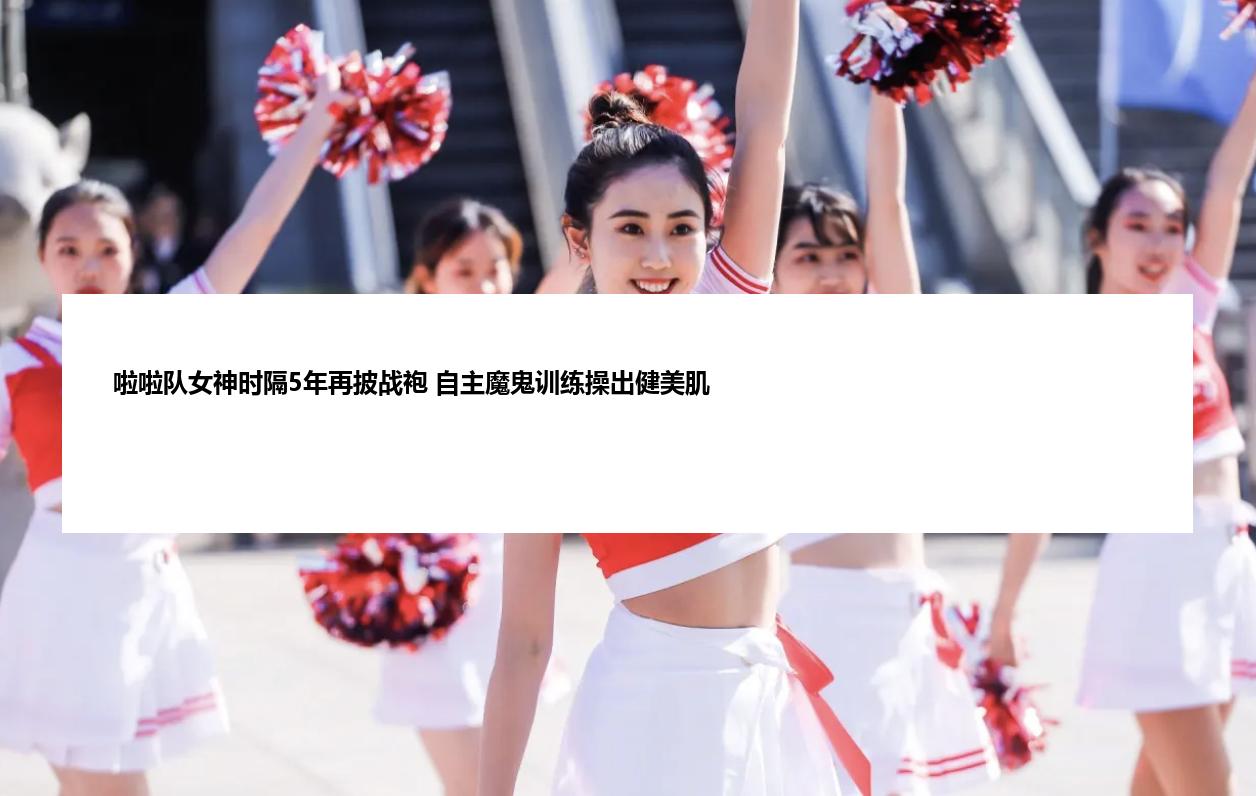 啦啦队女神时隔5年再披战袍 自主魔鬼训练操出健美肌