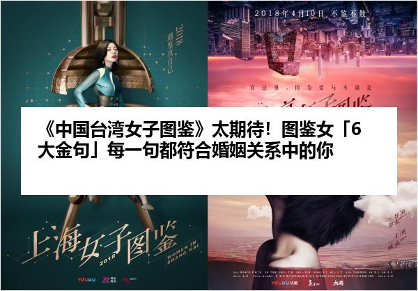 《中国台湾女子图鉴》太期待！图鉴女「6大金句」每一句都符合婚姻关系中的你