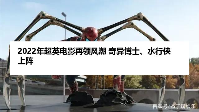 2022年超英电影再领风潮 奇异博士、水行侠上阵
