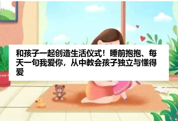和孩子一起创造生活仪式！睡前抱抱、每天一句我爱你，从中教会孩子独立与懂得爱